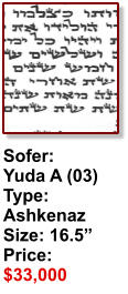 Sofer:  Yuda A (03) Type: Ashkenaz Size: 16.5” Price: $33,000