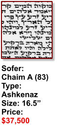 Sofer:  Chaim A (83) Type: Ashkenaz Size: 16.5” Price: $37,500