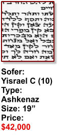 Sofer:  Yisrael C (10) Type: Ashkenaz Size: 19” Price: $42,000